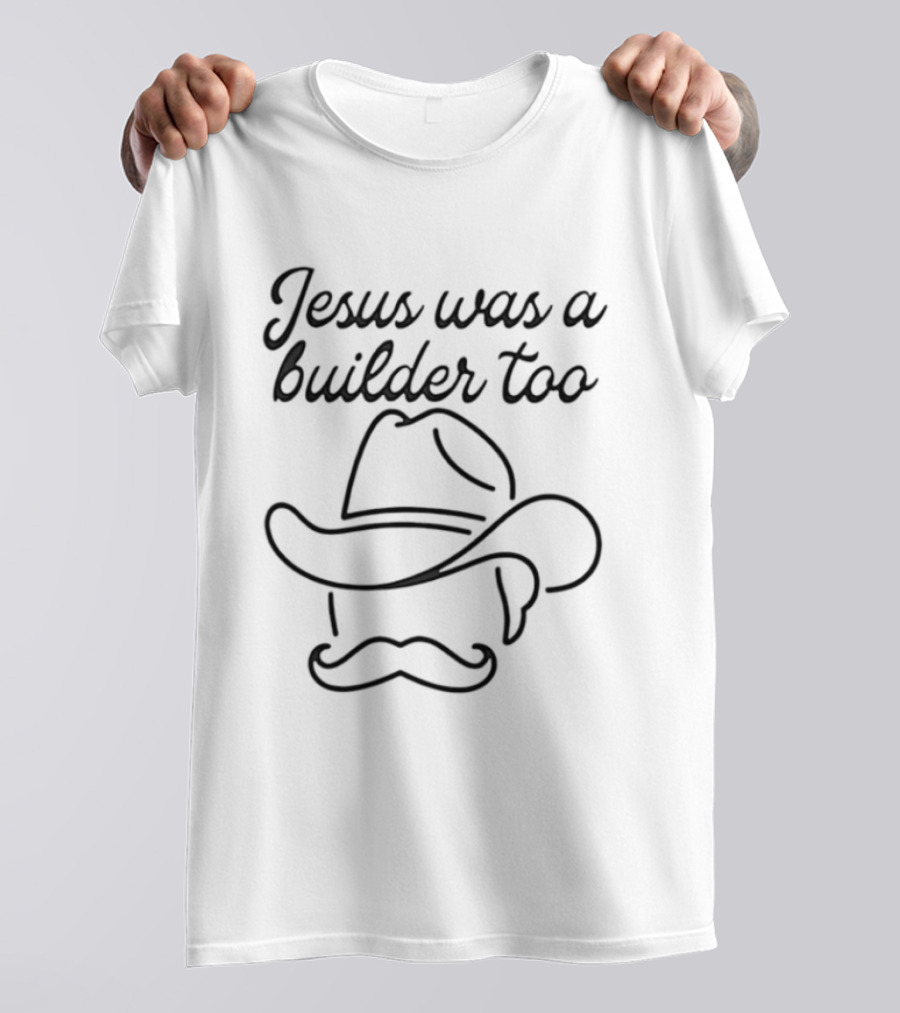 Jesus Was A Builder Too Cowboy Hat And Mustache T-Shirt