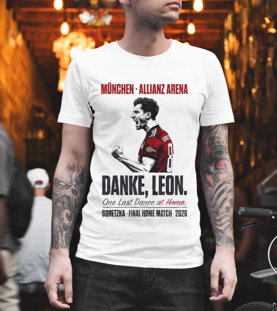 München Allianz Arena Danke Leon One Last Dance At Home Goretzka Final Home Match 2026 T-Shirt