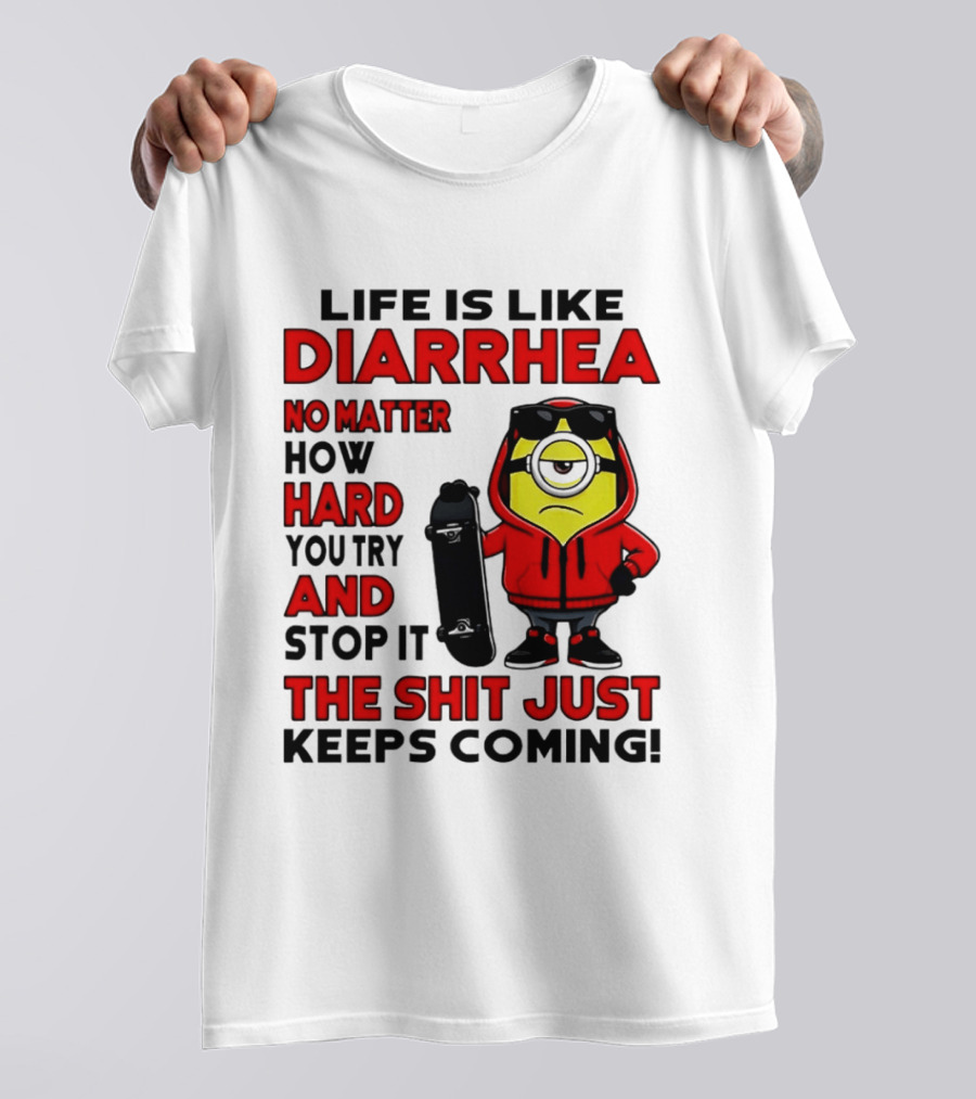 Life Is Like Diarrhea No Matter How Hard You Try Minion T-Shirt