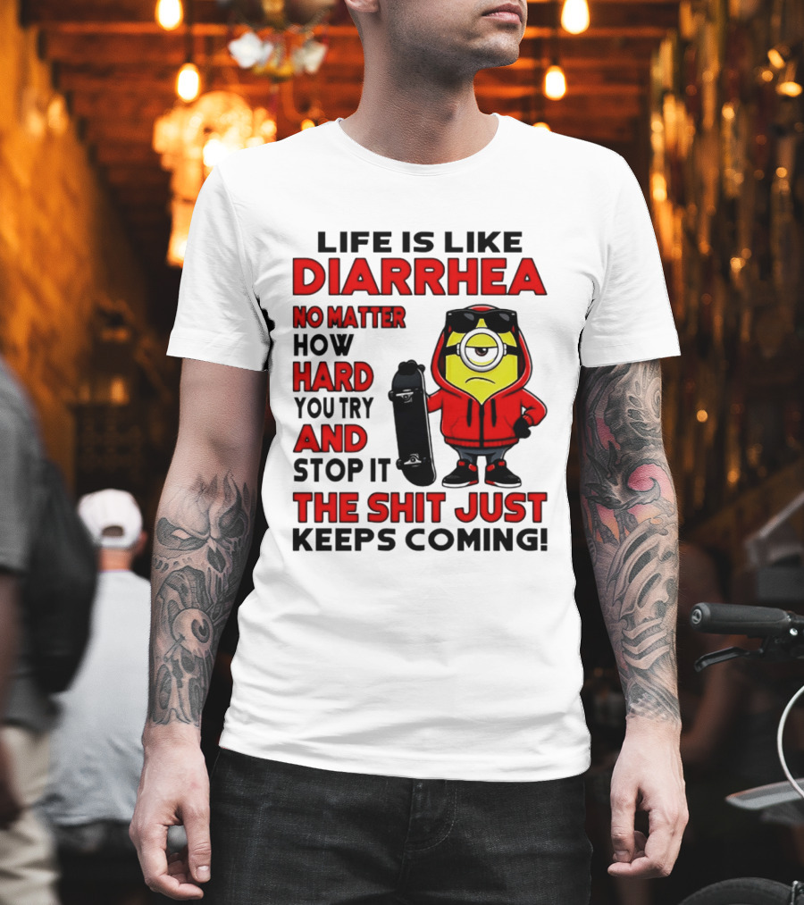 Life Is Like Diarrhea No Matter How Hard You Try Minion T-Shirt