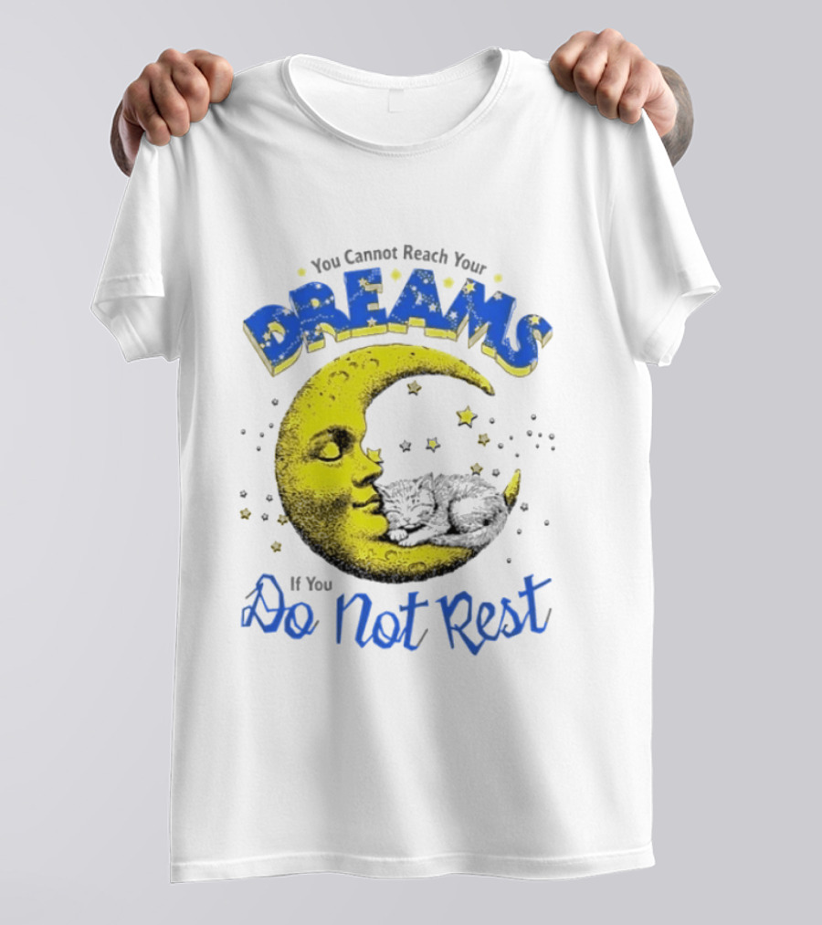 You Cannot Reach Your Dreams Moon If You Do Not Rest T-Shirt