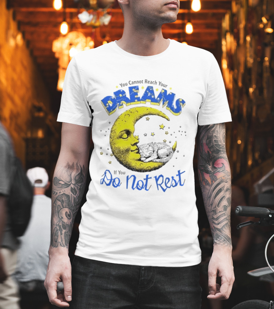 You Cannot Reach Your Dreams Moon If You Do Not Rest T-Shirt