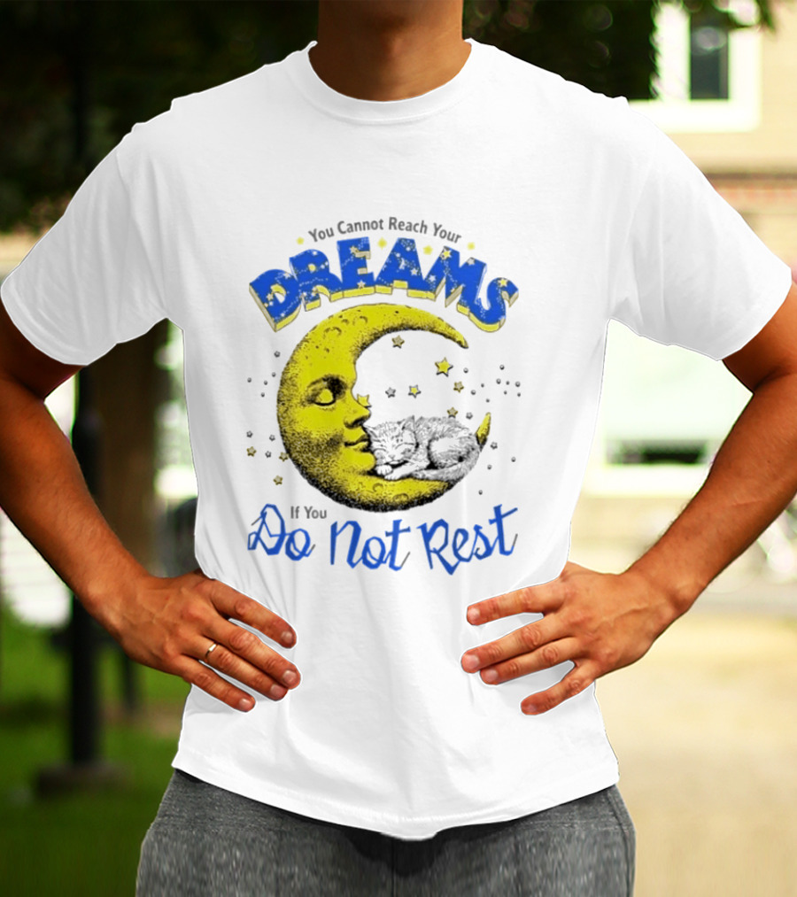 You Cannot Reach Your Dreams Moon If You Do Not Rest T-Shirt