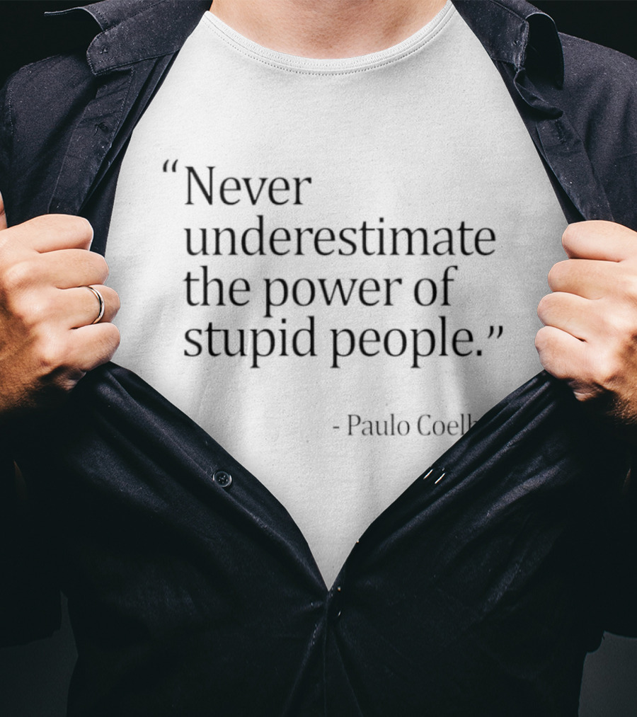 Never Underestimate The Power Of Stupid People Paulo Coelho T-Shirt
