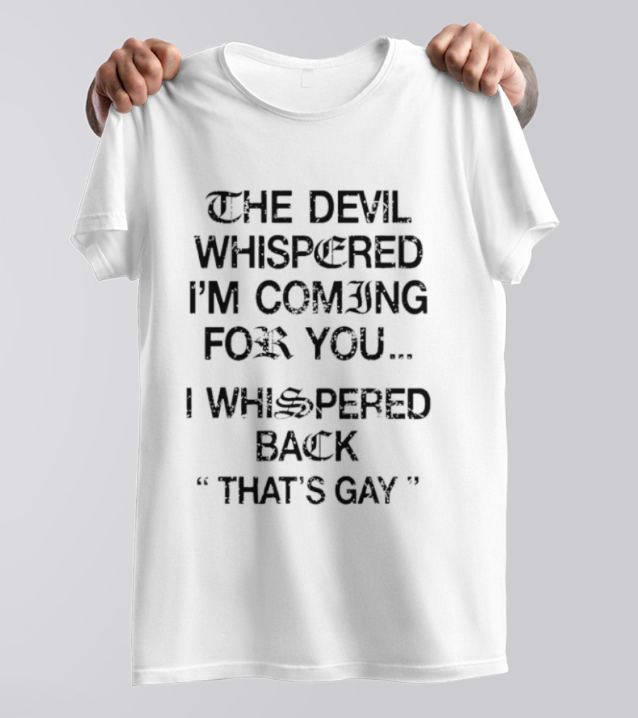 The Devil Whispered I'm Coming For You I Whispered Back That's Gay T-Shirt