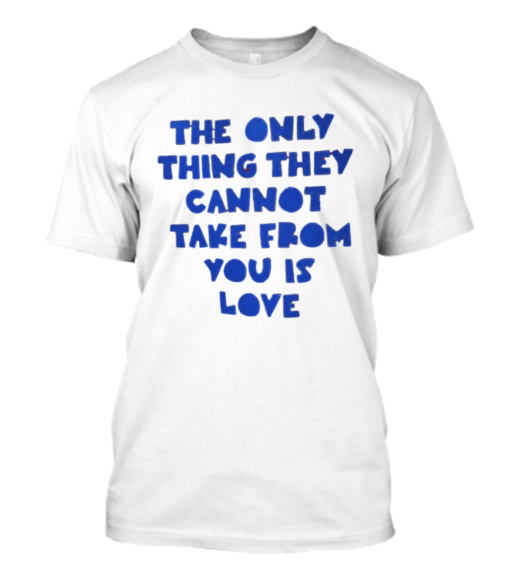 The Only Thing They Cannot Take From You Is Love T-Shirt