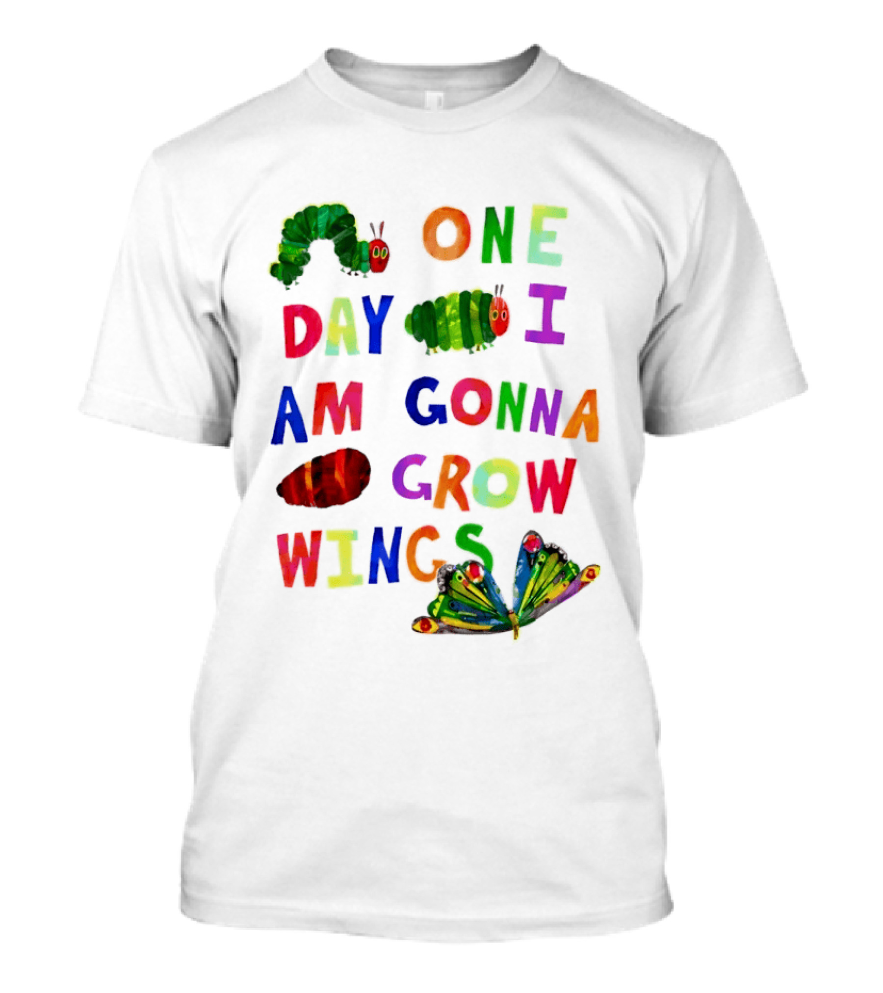 The Very Hungry Caterpillar One Day I Am Gonna Grow Wings Colorful Text And Butterfly T-Shirt