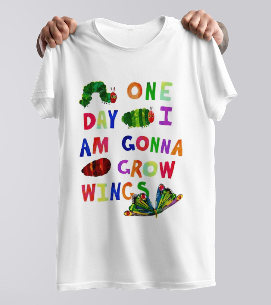 The Very Hungry Caterpillar One Day I Am Gonna Grow Wings Colorful Text And Butterfly T-Shirt