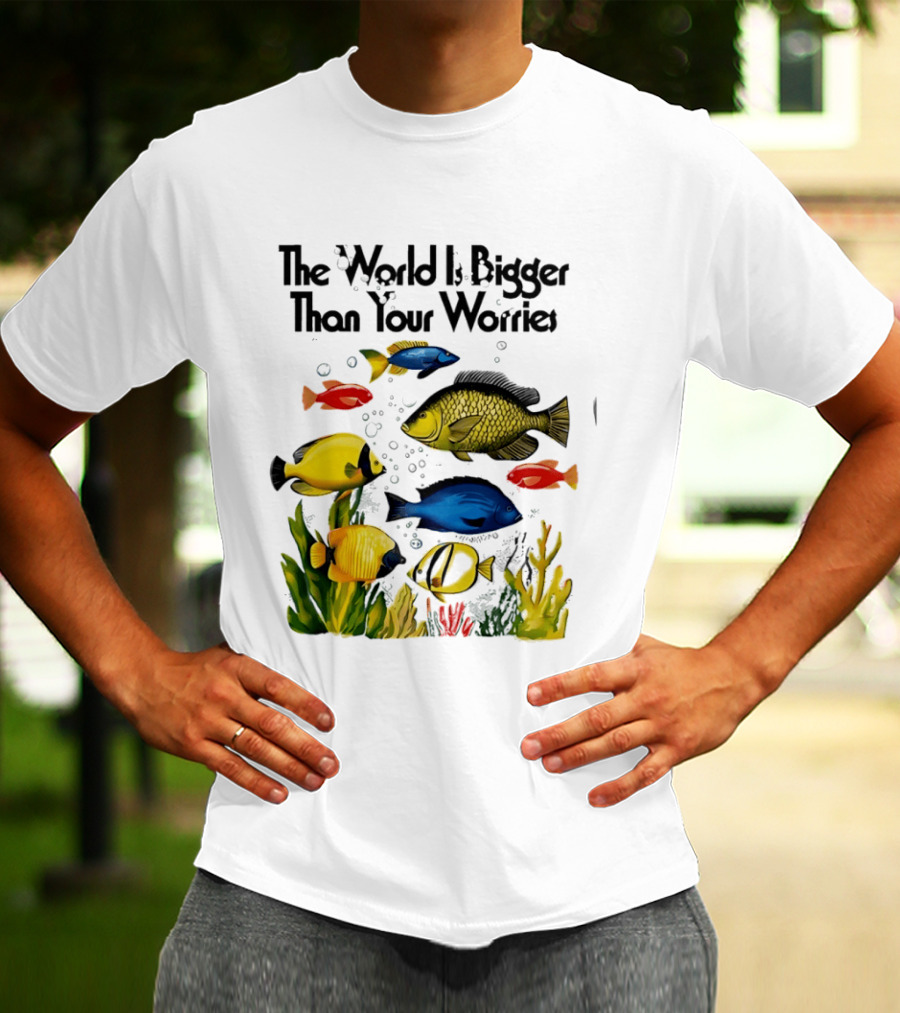The World Is Bigger Than Your Worries Colorful Fishes In Ocean Scene T-Shirt