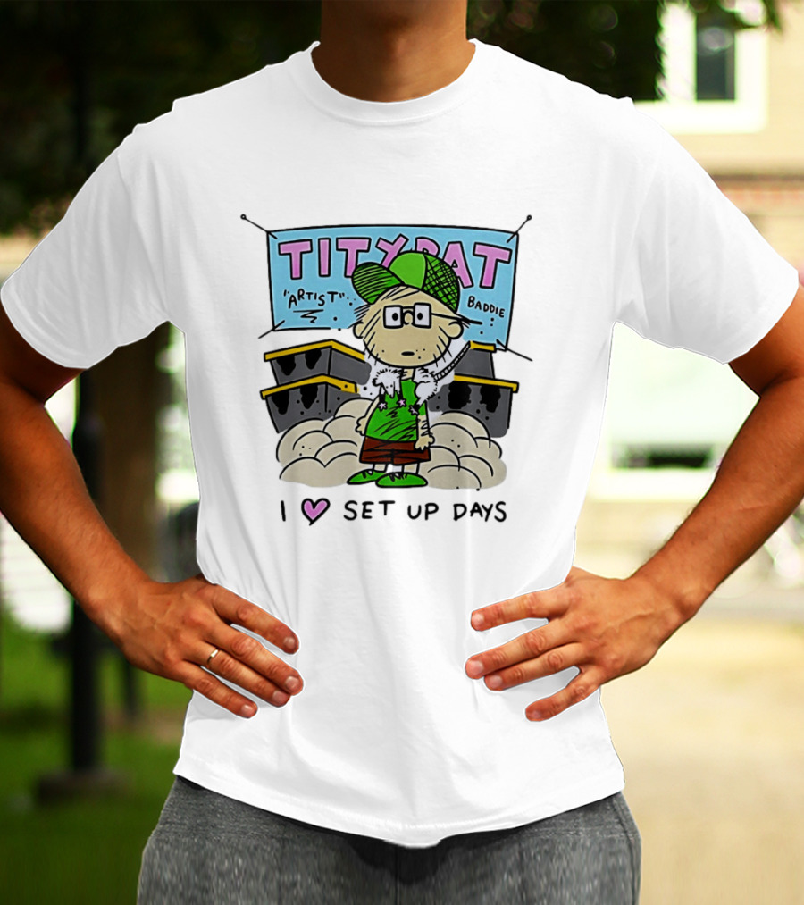 TITYRAT Artist Baddie I Love Set Up Days T-Shirt