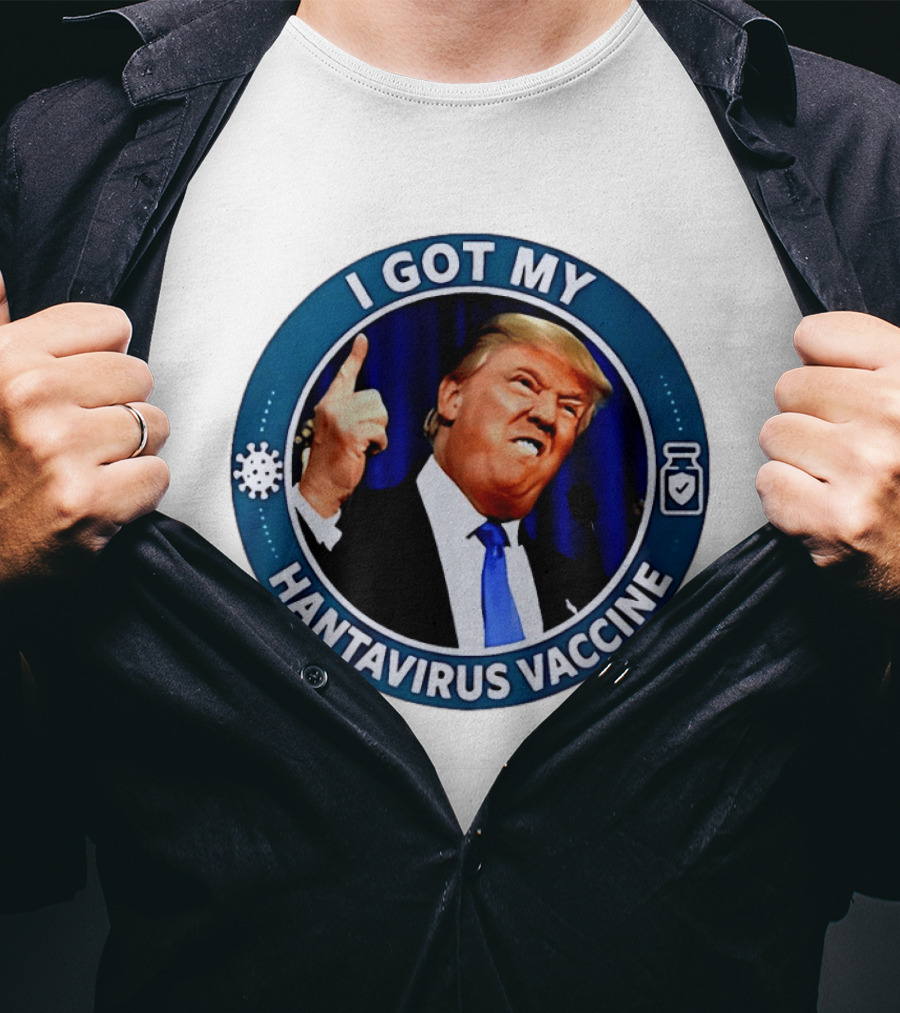 I Got My Hantavirus Vaccine Trump T-Shirt