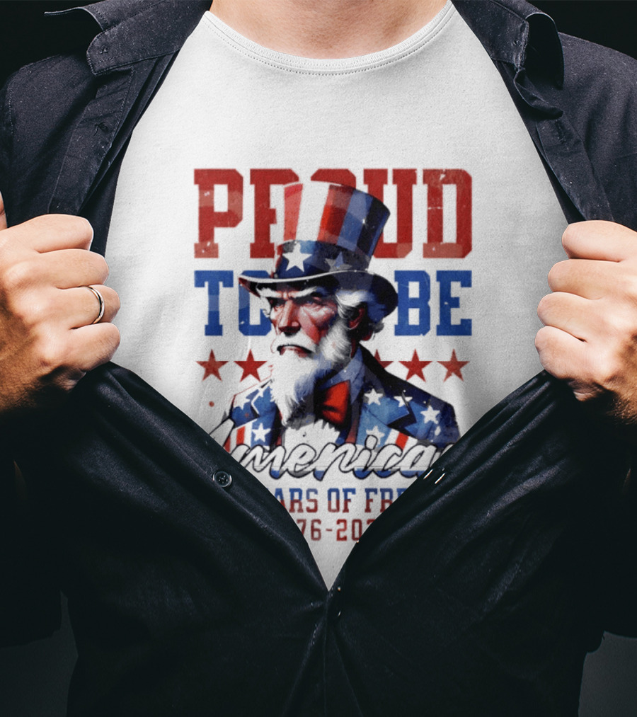 Proud To Be American Uncle Sam 250 Years Of Freedom 1776 2026 T-Shirt