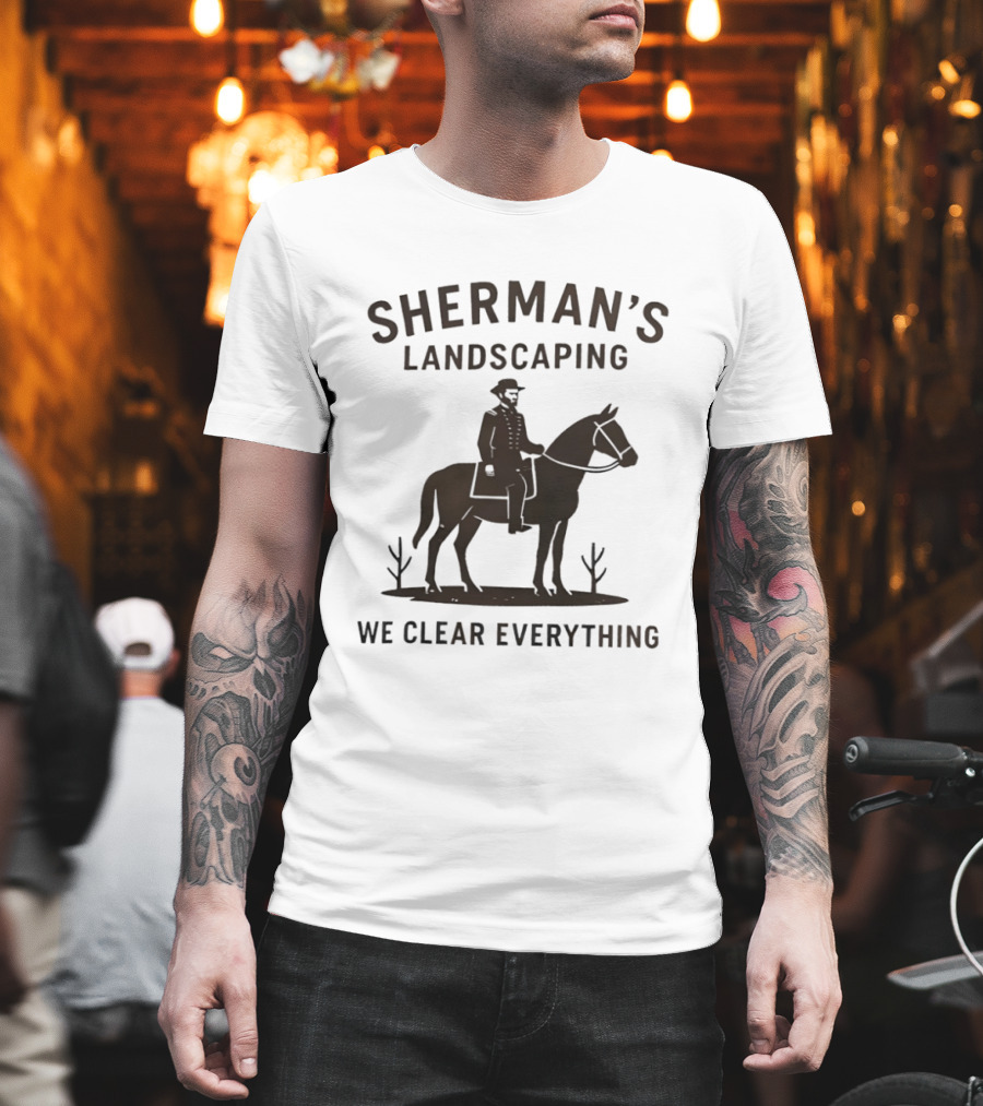 Sherman's Landscaping We Clear Everything Civil War Buff William Tecumseh Sherman T-Shirt