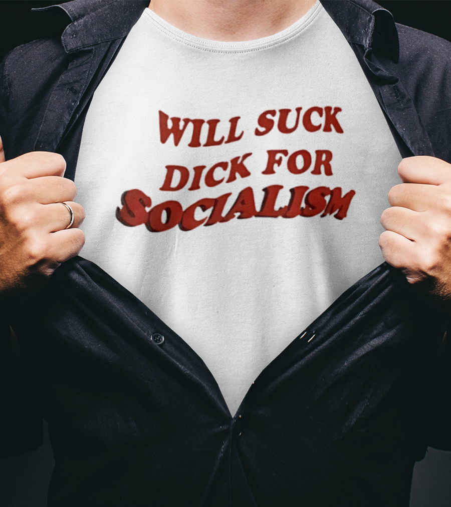 Will Suck Dick For Socialism T-Shirt