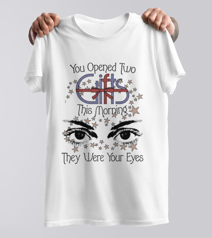 You Opened Two Gifts This Morning They Were Your Eyes Stars T-Shirt