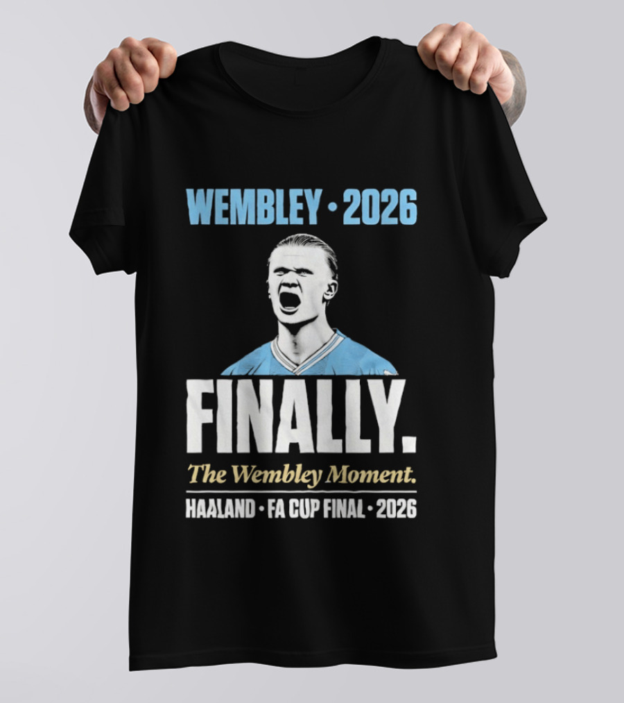 Wembley 2026 Finally The Wembley Moment Haaland FA Cup Final 2026 T-Shirt