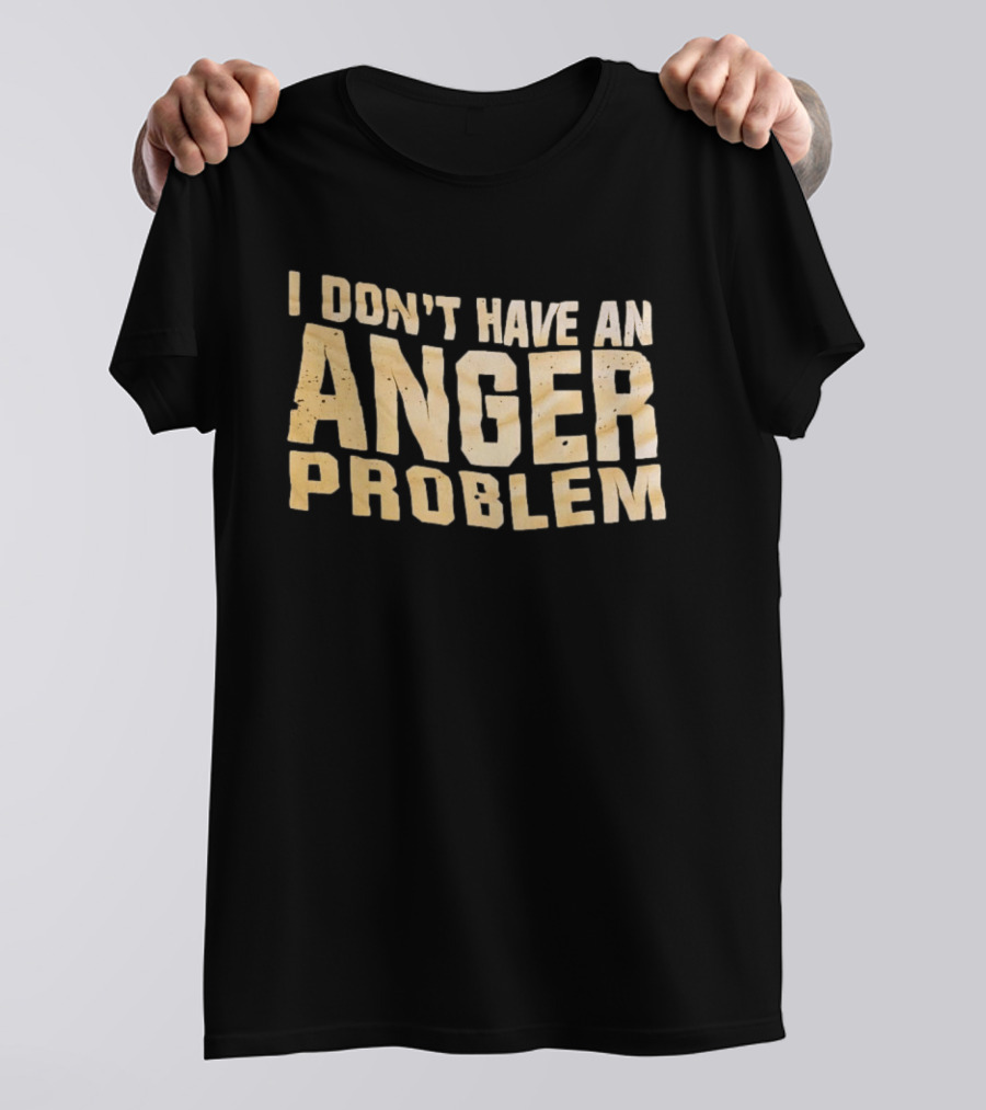 I Don't Have An Anger Problem T-Shirt