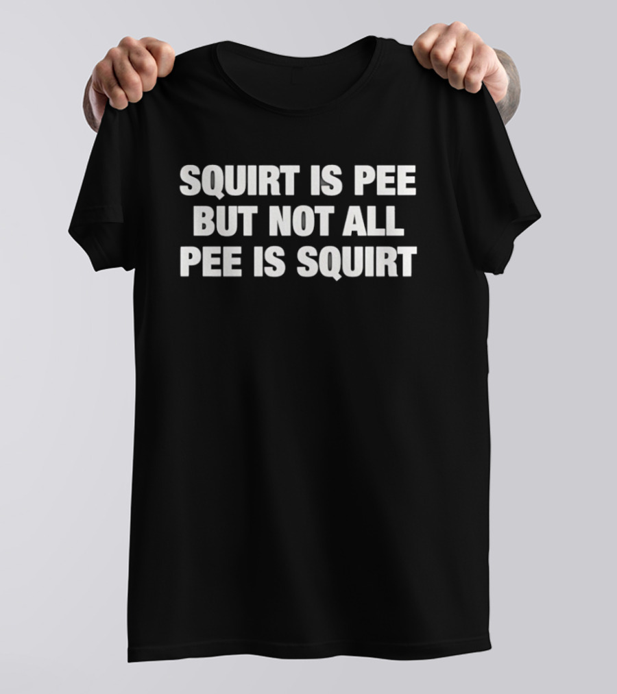 Squirt Is Pee But Not All Pee Is Squirt Phrase T-Shirt