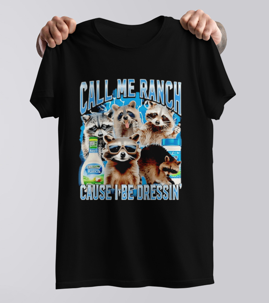 Call Me Ranch Cause I Be Dressin Raccoon Ranch Dressing T-Shirt