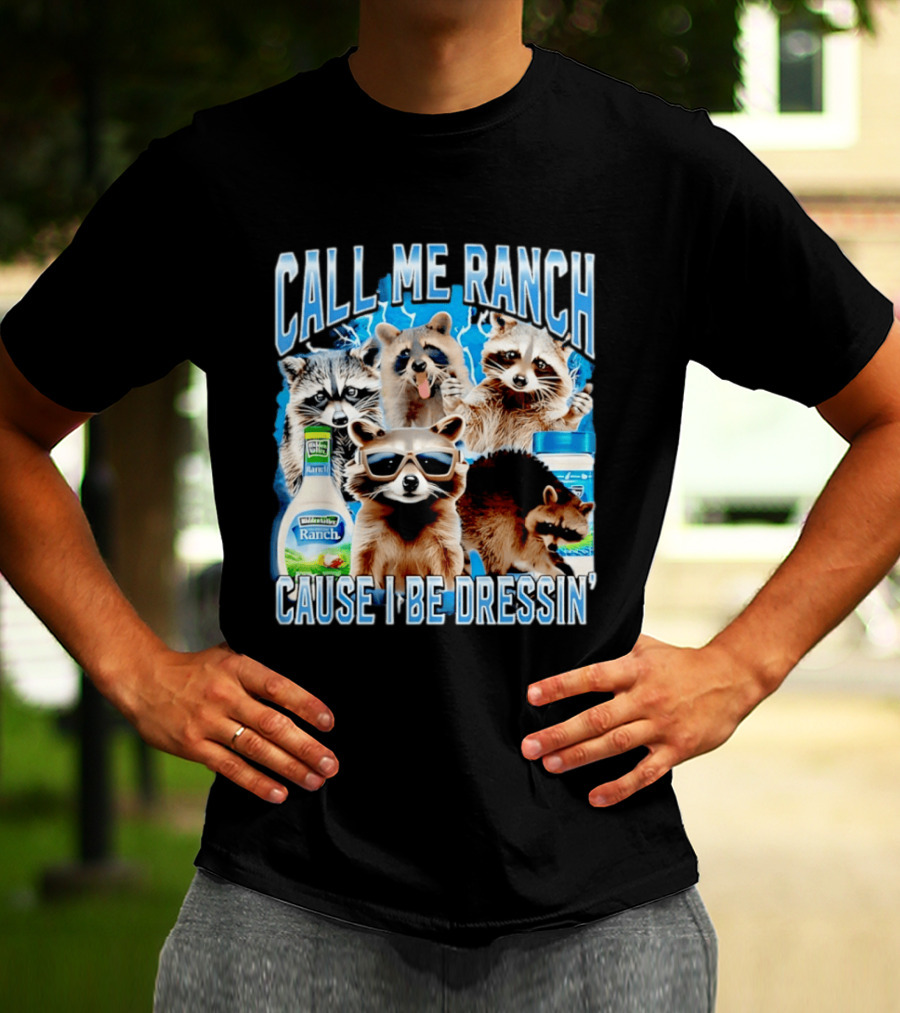 Call Me Ranch Cause I Be Dressin Raccoon Ranch Dressing T-Shirt