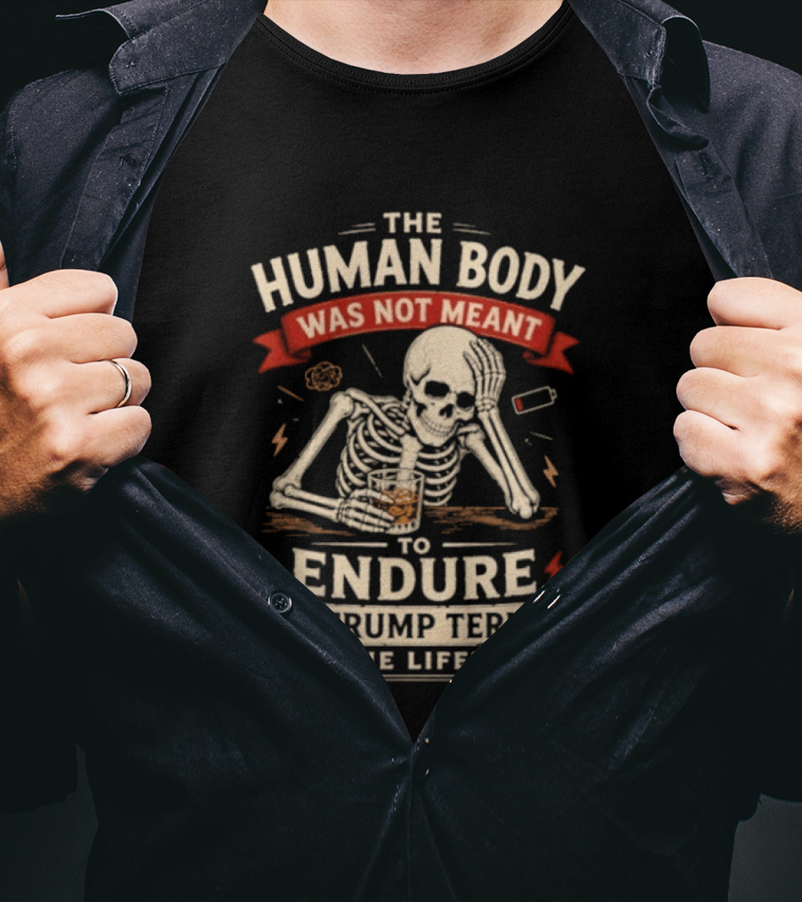 The Human Body Was Not Meant To Endure 2 Trump Terms In One Lifetime Skeleton T-Shirt