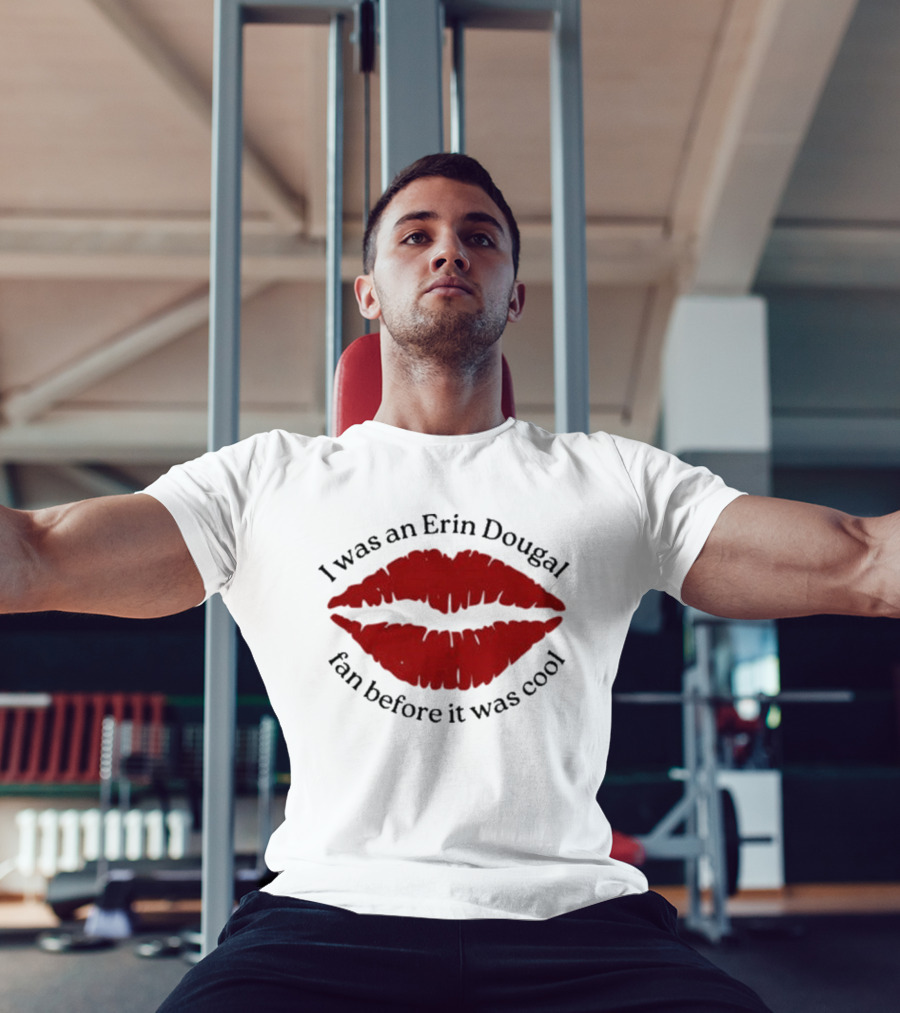 I Was An Erin Dougal Fan Before It Was Cool Lips T-Shirt