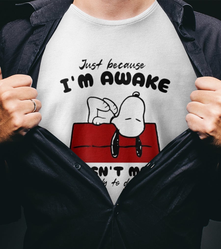 Just Because I'm Awake Doesn't Mean I'm Ready To Do Things Snoopy T-Shirt