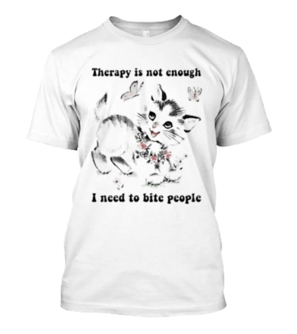 Therapy Is Not Enough I Need To Bite People Kitten Butterfly T-Shirt