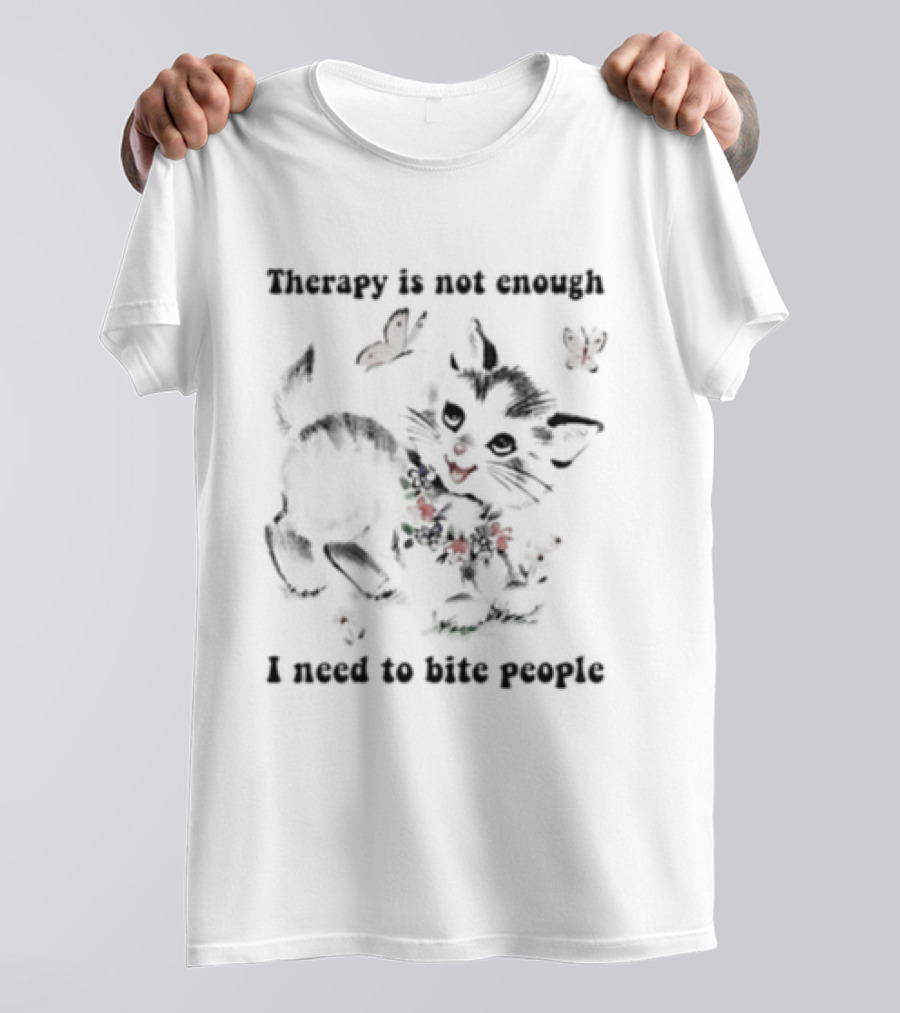 Therapy Is Not Enough I Need To Bite People Kitten Butterfly T-Shirt