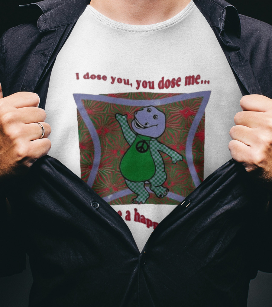 Barney I Dose You You Dose Me Psychedelic Hippie Peace We're A Happy Family T-Shirt