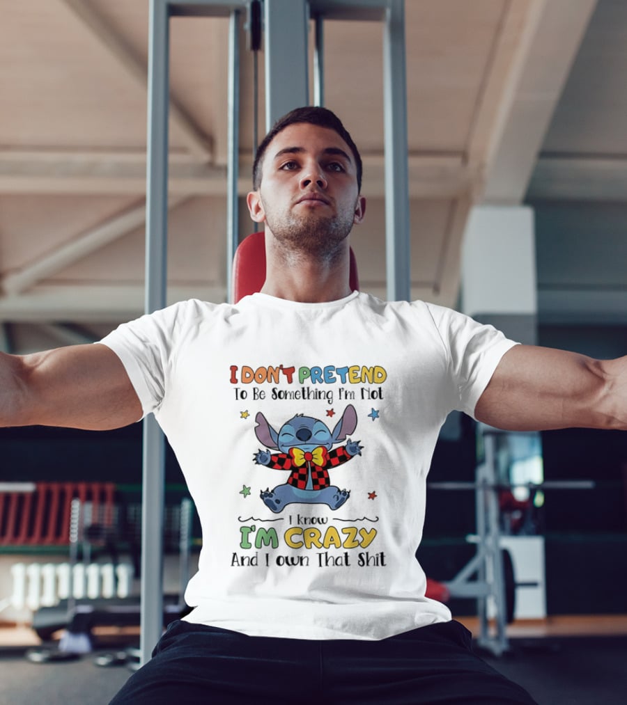 I Don't Pretend To Be Something I'm Not Stitch I Know I'm Crazy And I Own That T-Shirt