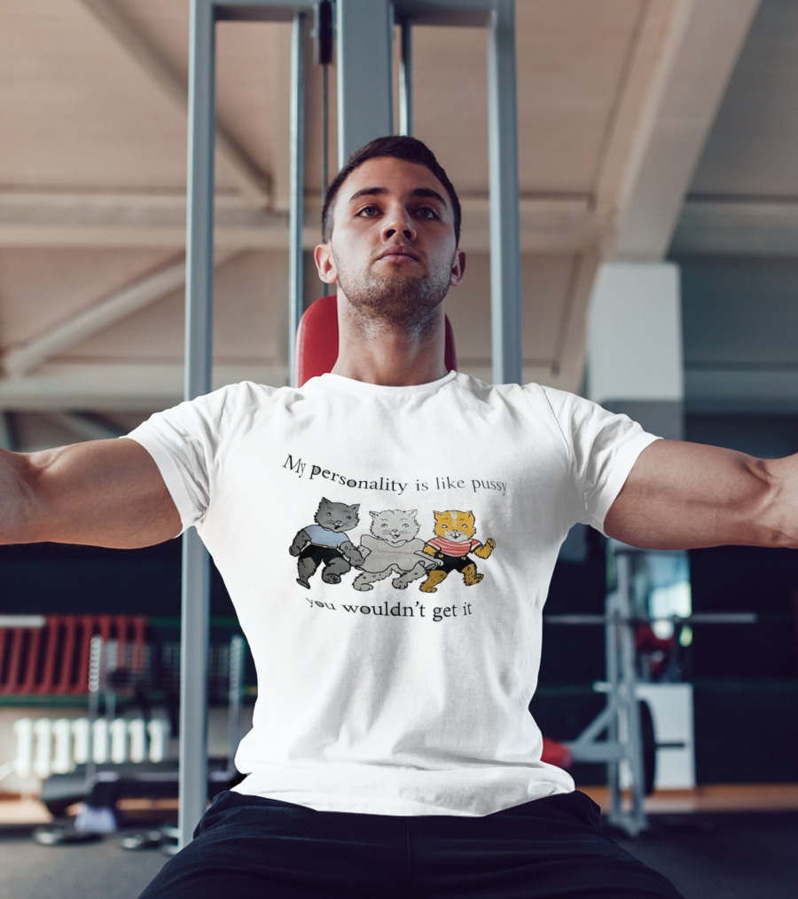My Personality Is Like Pussy You Wouldn't Get It Cats Trio T-Shirt