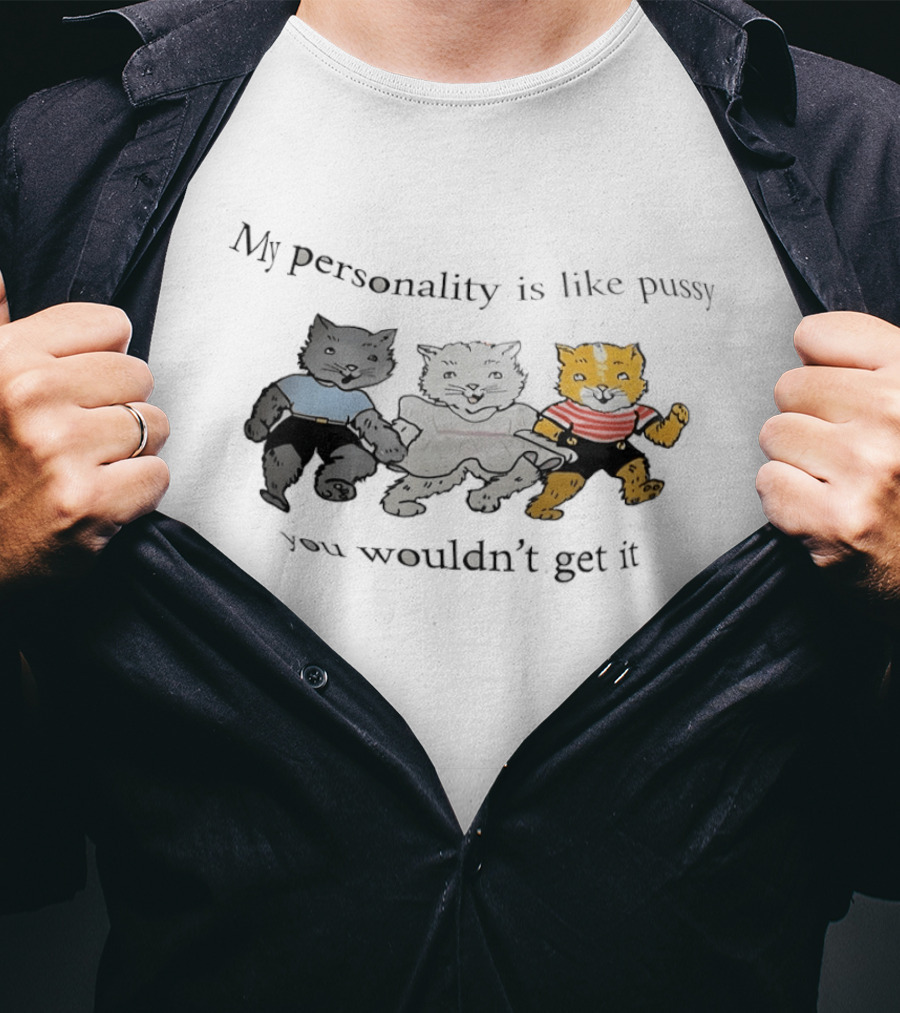 My Personality Is Like Pussy You Wouldn't Get It Cats Trio T-Shirt