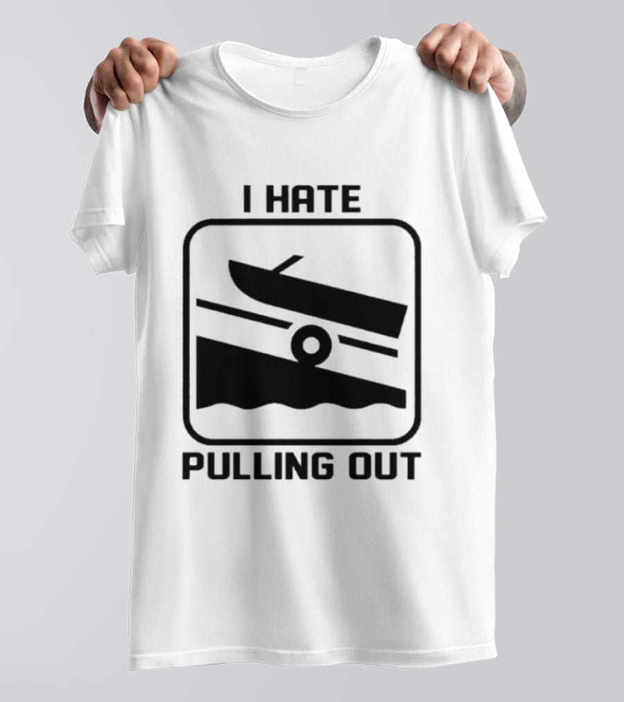 I Hate Pulling Out Boat Humor Boating Dock Ramp T-Shirt