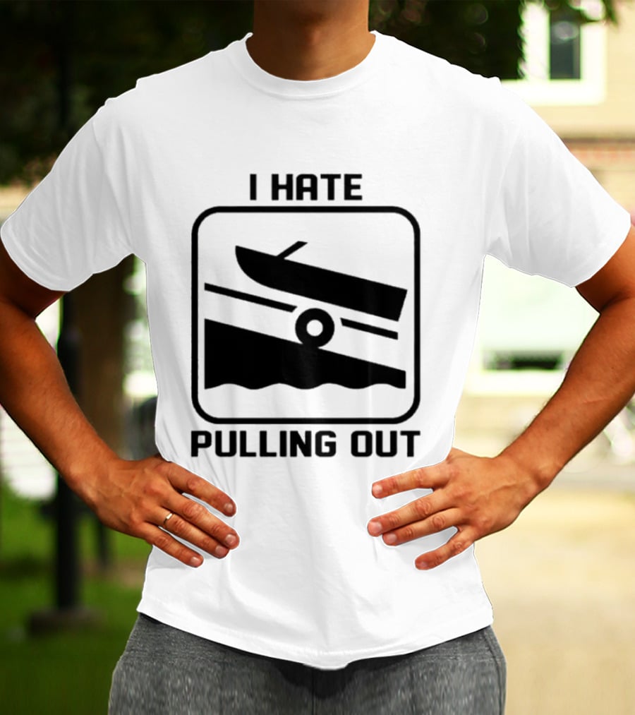 I Hate Pulling Out Boat Humor Boating Dock Ramp T-Shirt