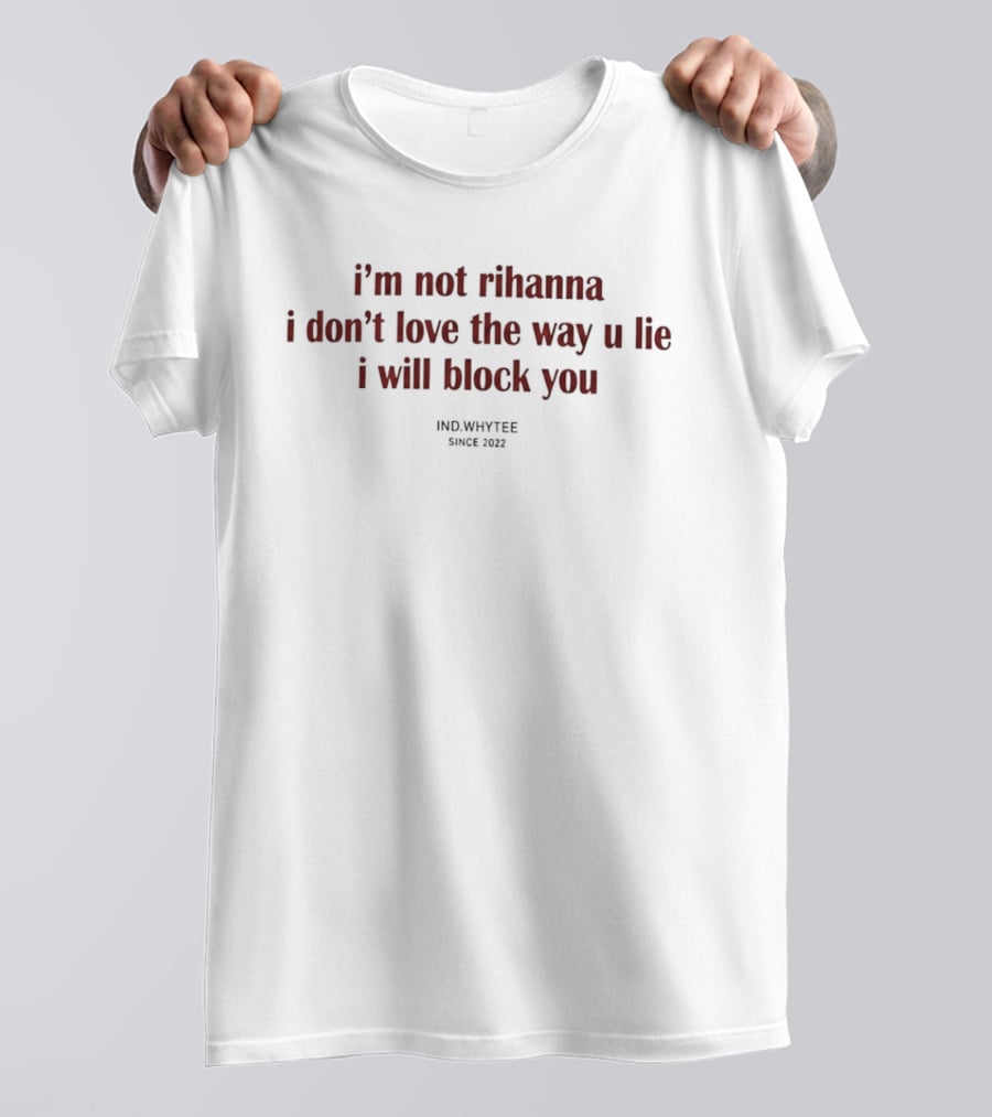 I'm Not Rihanna Don't Love The Way U Lie I Will Block You Inkkiyper Since 2023 T-Shirt