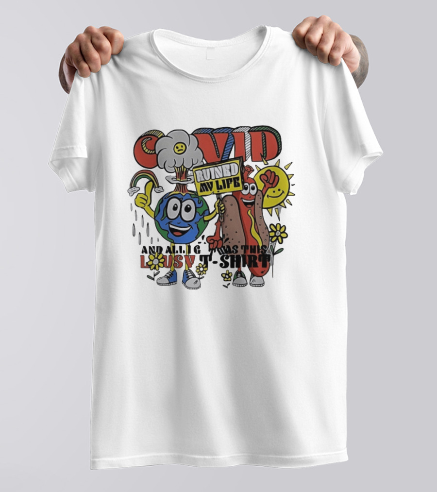 Covid Ruined My Life And All I Got Was This Lousy T T-Shirt