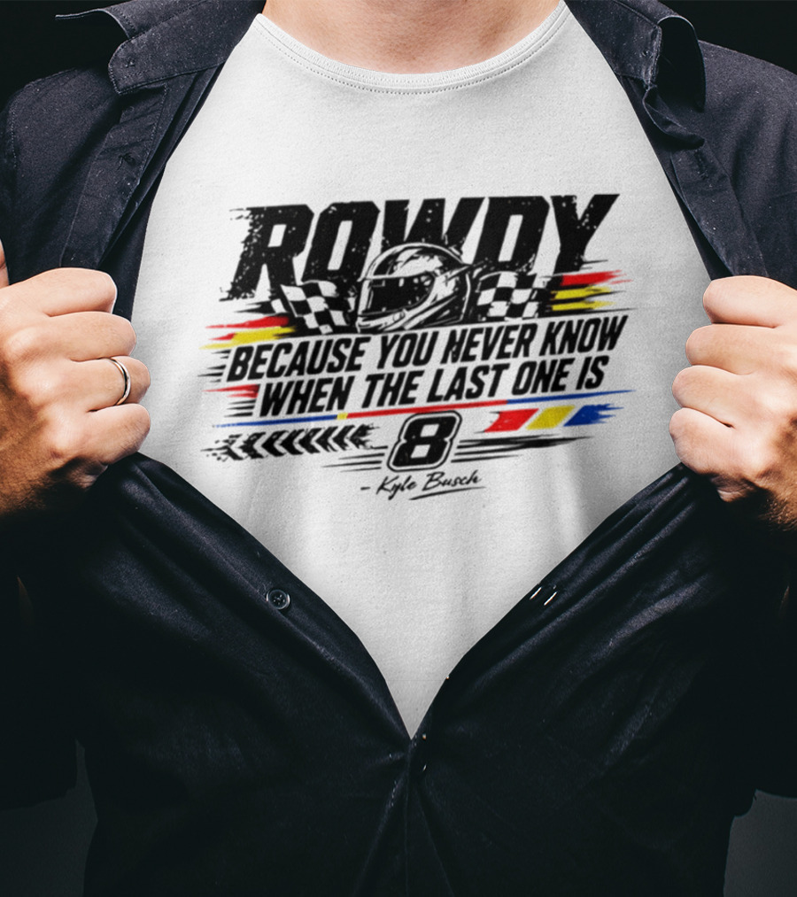 ROWdy Helmet Because You Never Know When The Last One Is 8 Kyle Busch T-Shirt