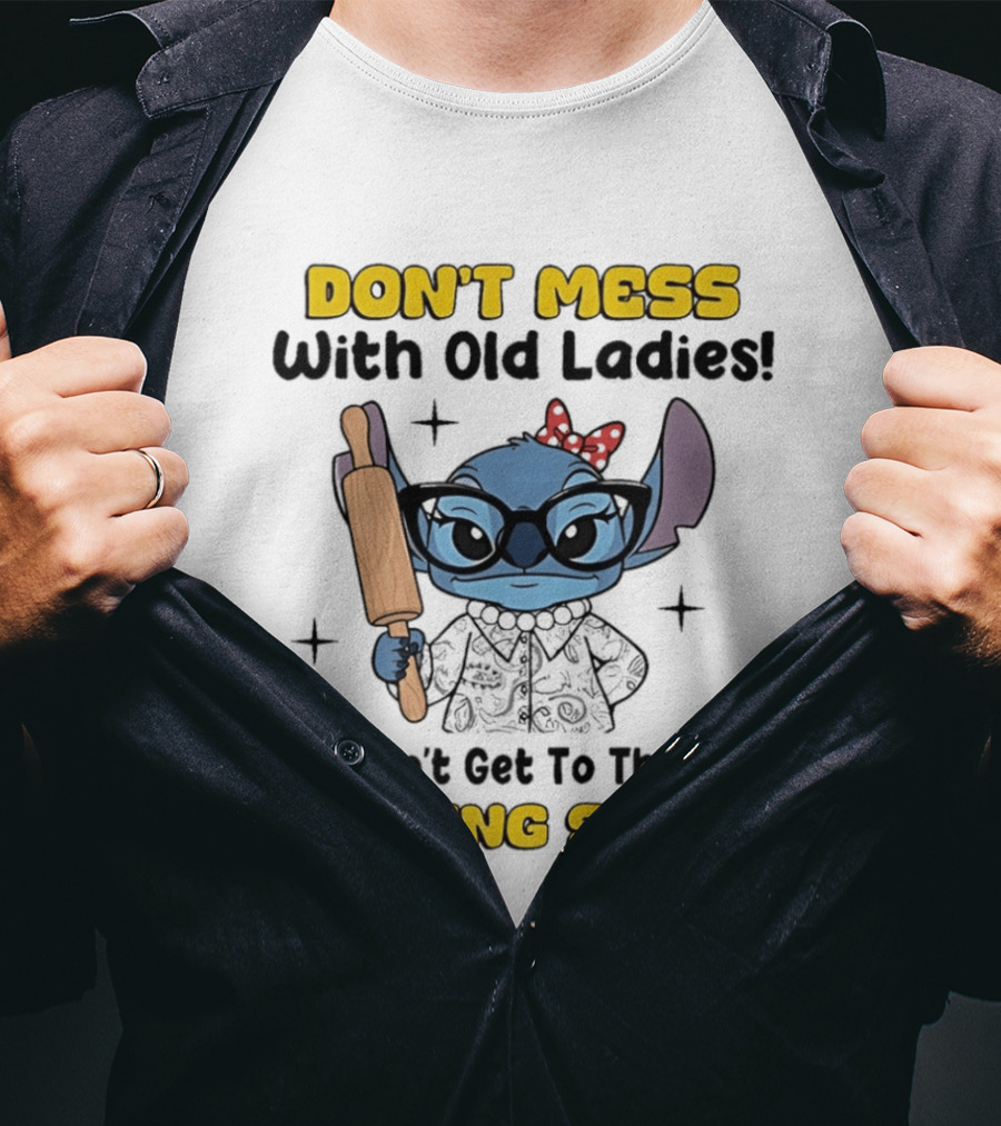 DON'T MESS With Old Ladies Stitch We Don't Get To This Age By Being Stupid T-Shirt
