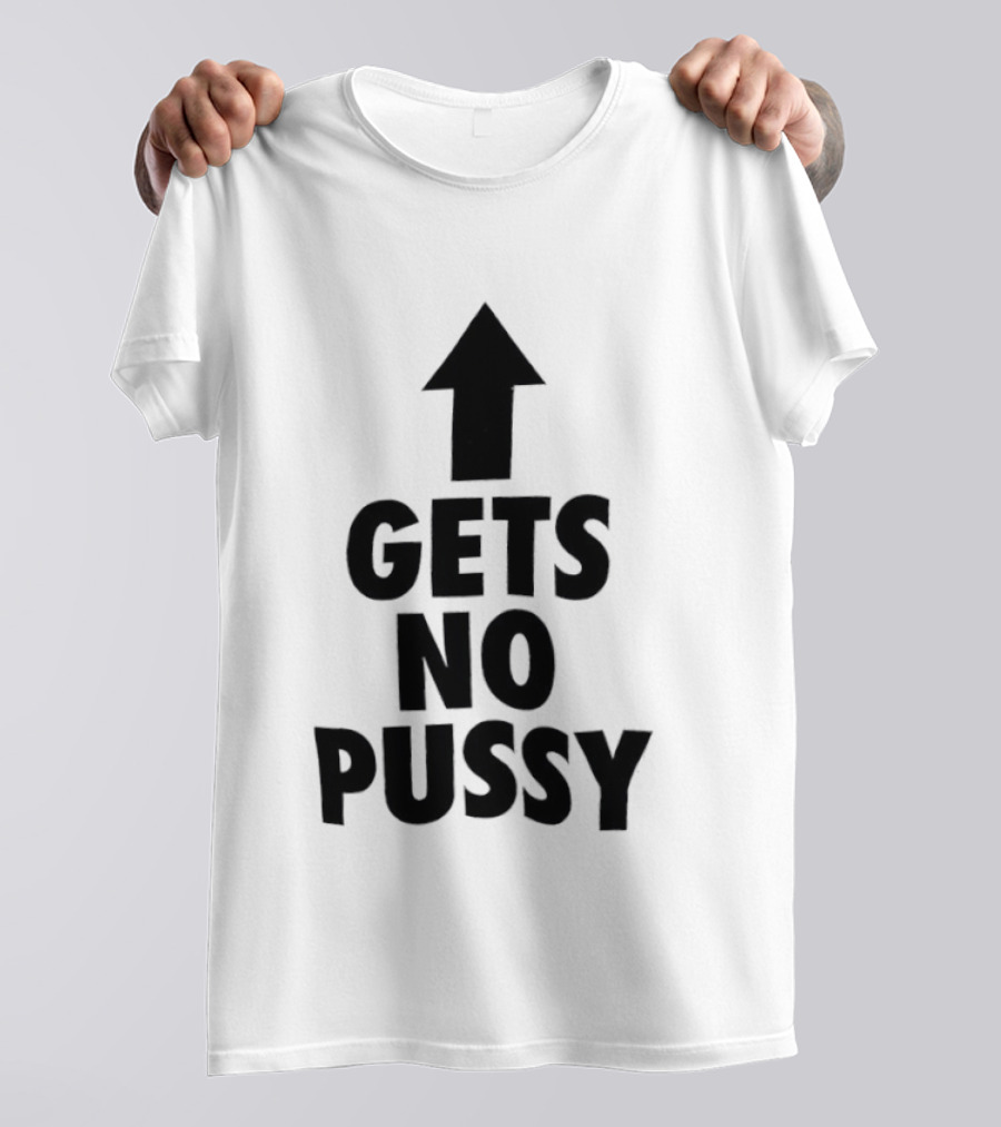 Gets No Pussy Arrow Upward Humor T-Shirt