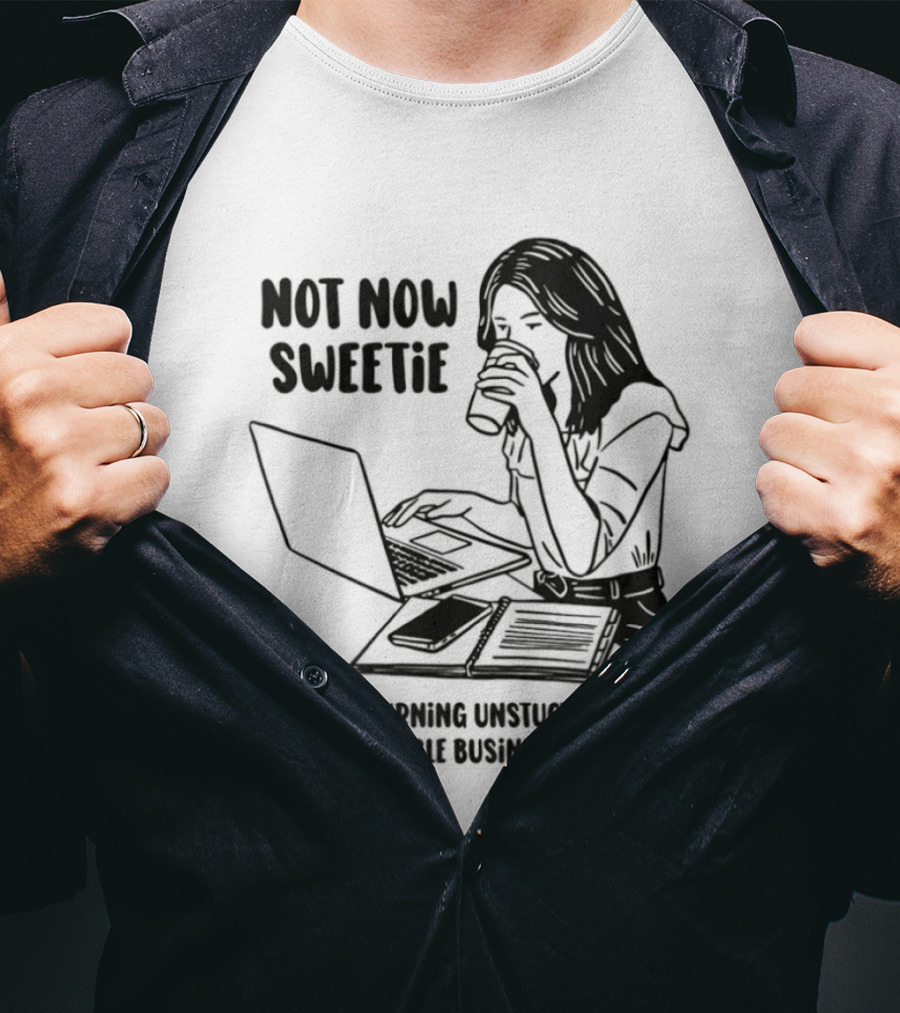 Not Now Sweetie Mommy's Turning Unstructured Data Into Actionable Business Insights Coffee And Laptop T-Shirt