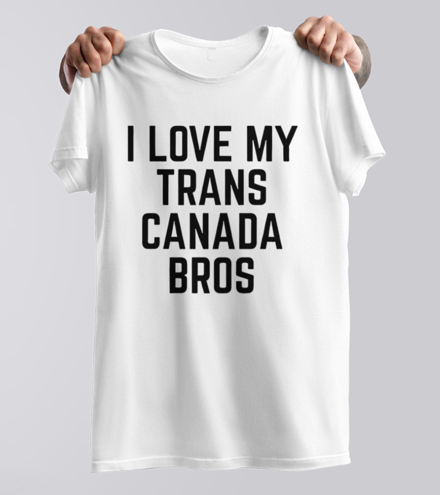 Trans Canada I Love My Bros T-Shirt