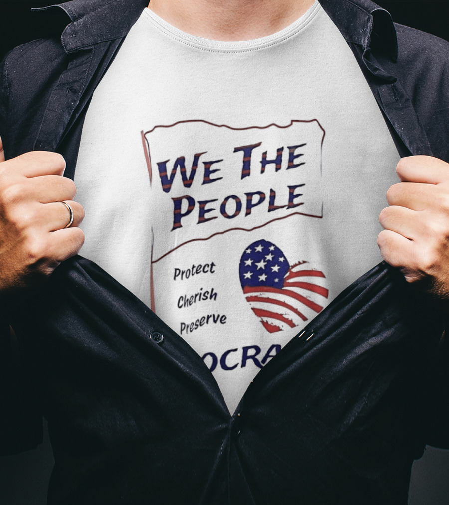 We The People Democracy American Flag Protect Cherish Preserve T-Shirt