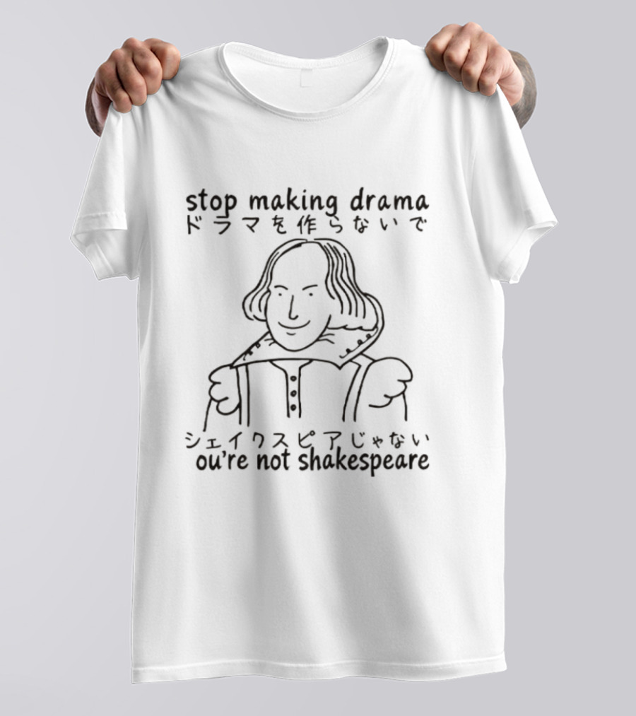 Stop Making Drama You're Not Shakespeare William Shakespeare T-Shirt