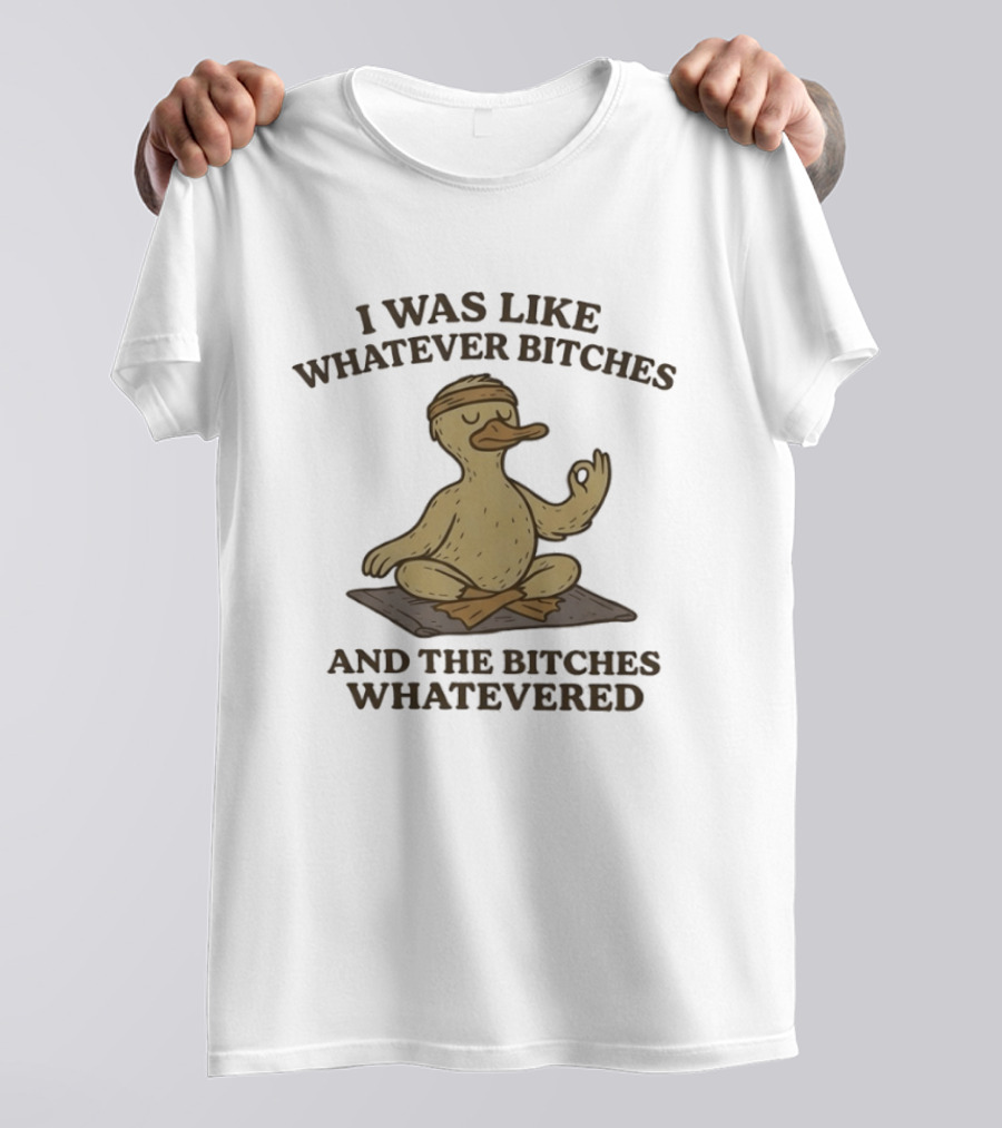 Yoga Duck Meditating I Was Like Whatever Bitches And The Bitches Whatevered T-Shirt