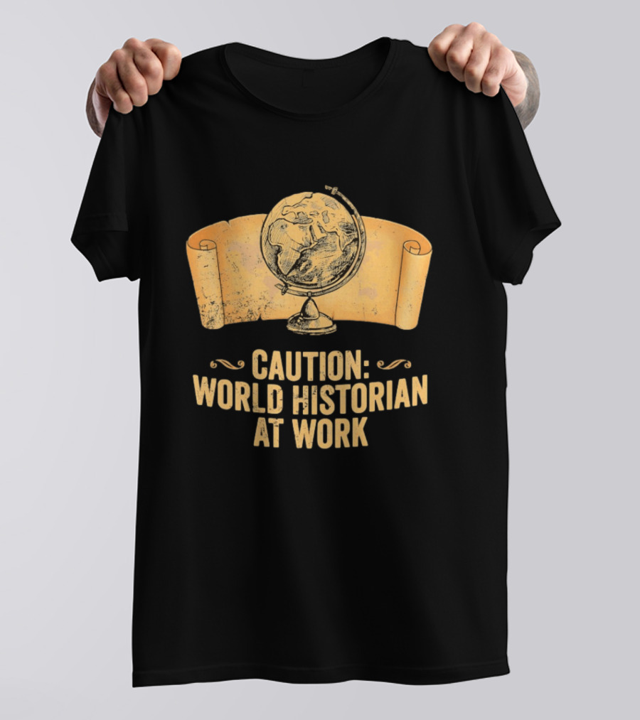 Caution World Historian At Work Globe Scroll Map T-Shirt