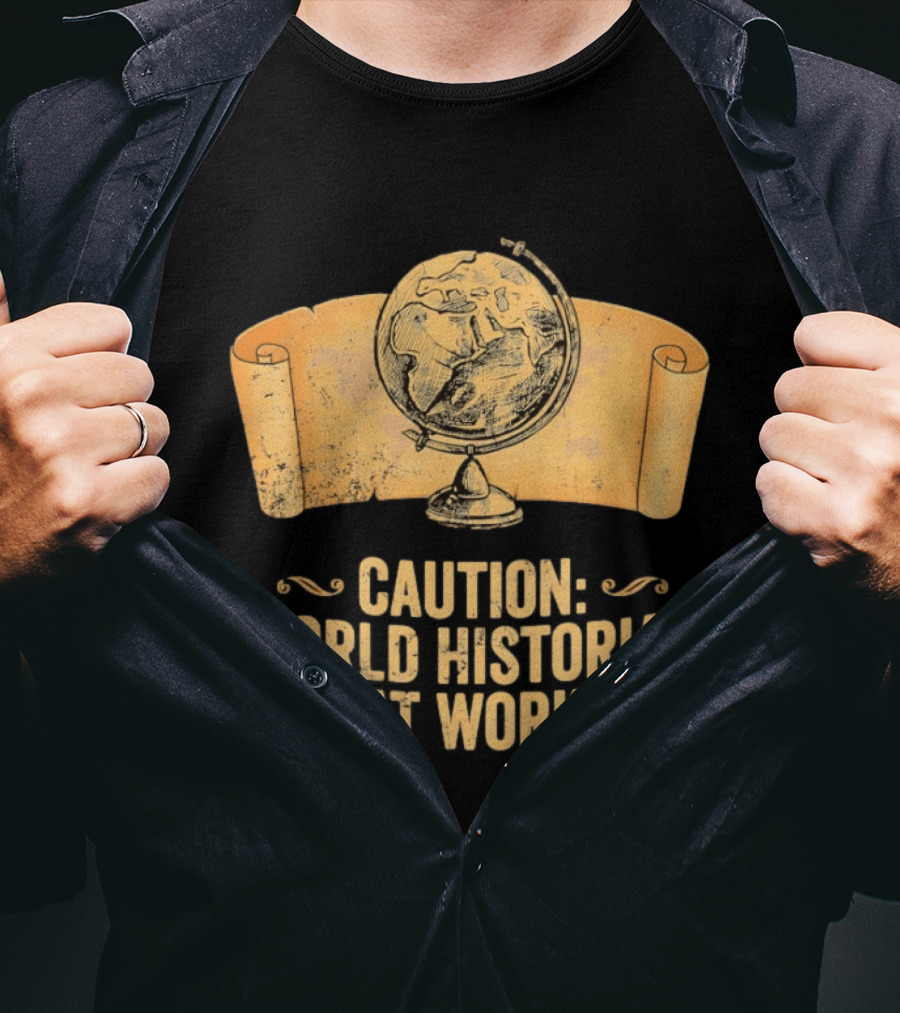Caution World Historian At Work Globe Scroll Map T-Shirt