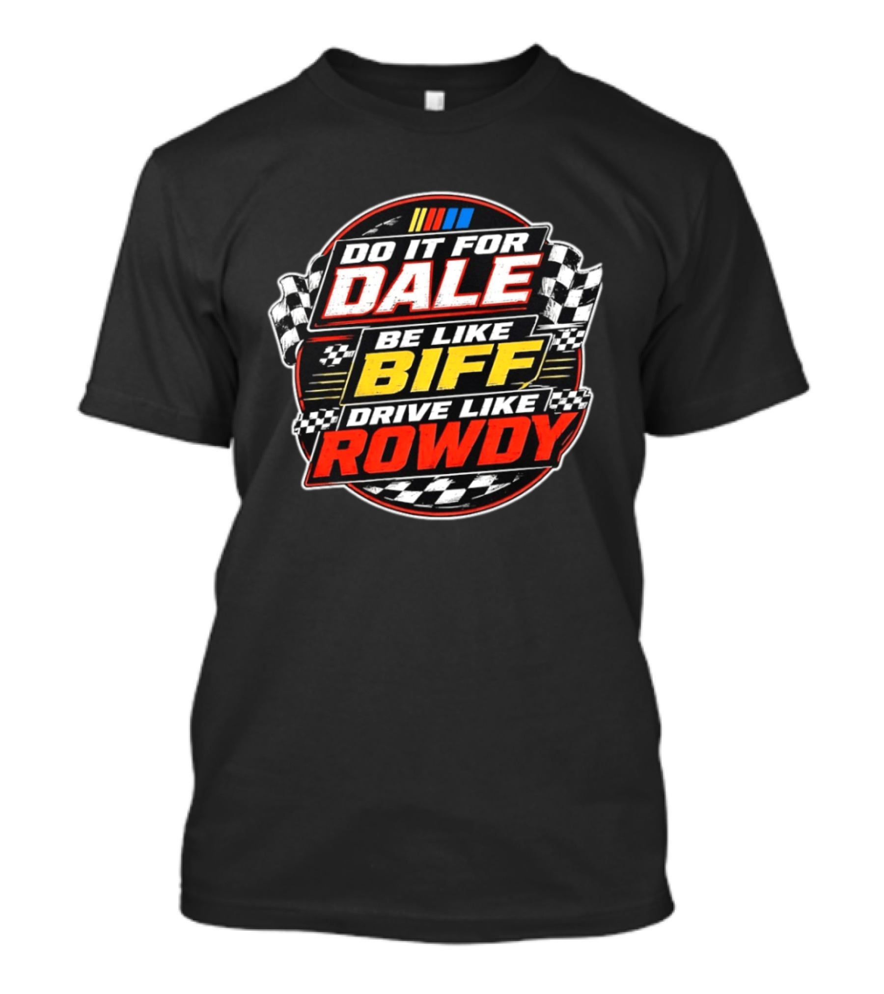 Do It For Dale Be Like Biff Drive Like Rowdy Racing Flags NASCAR T-Shirt