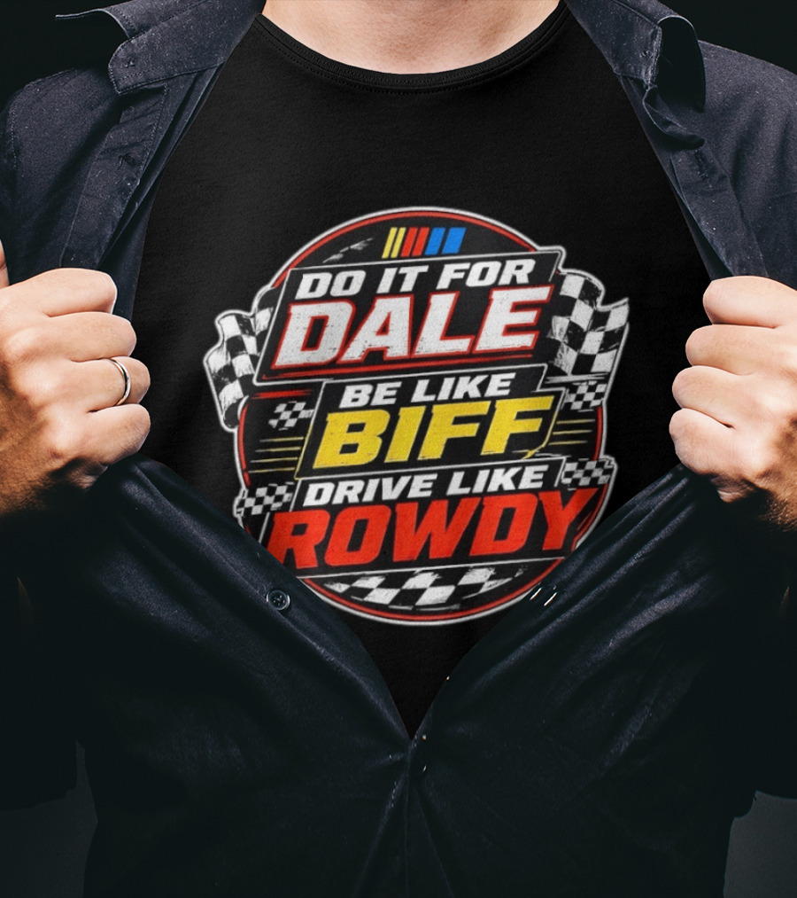 Do It For Dale Be Like Biff Drive Like Rowdy Racing Flags NASCAR T-Shirt