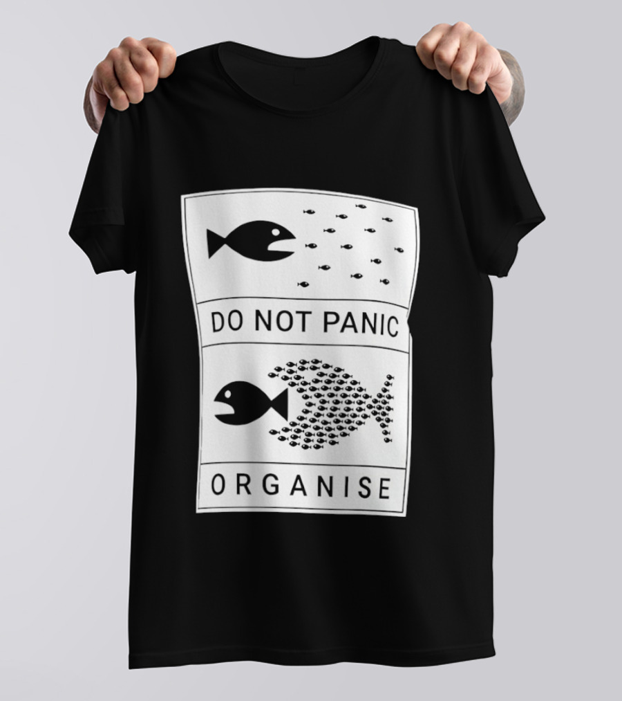 Do Not Panic Organise Fish School Unity Message T-Shirt